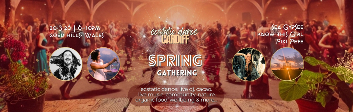 ECSTATIC DANCE CARDIFF 🔥🌱 SPRING GATHERING 🌱🔥 w/ DJ SEA GYPSEE, I KNOW THIS GIRL & PIXI PETE