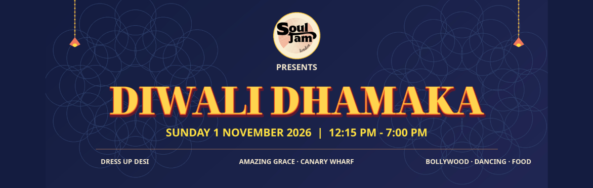 SoulJam London Diwali Dhamaka banner. Sunday 1 November 2026, 12:15 PM to 7 PM at Amazing Grace, Canary Wharf. Dress Up Desi.