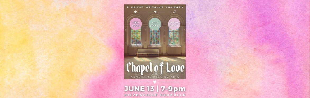 CHAPEL OF LOVE - A HEART OPENING JOURNEY - WITH CBD YOGA, MANTRA MUSIC & SINGING CIRCLE