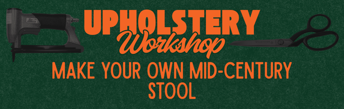 Upholstery Workshop  - Make Your