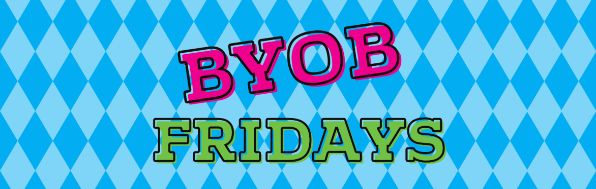 BYOB Friday