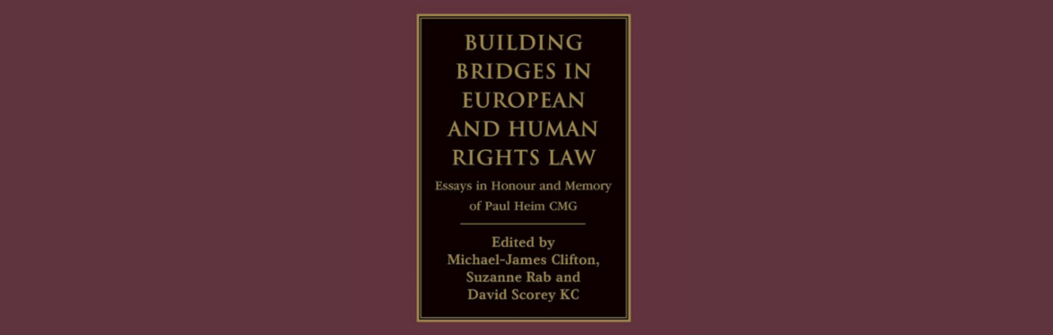 “Building Bridges in European and Human Rights Law” - A collection of essays in honour and memory of Paul Heim CMG