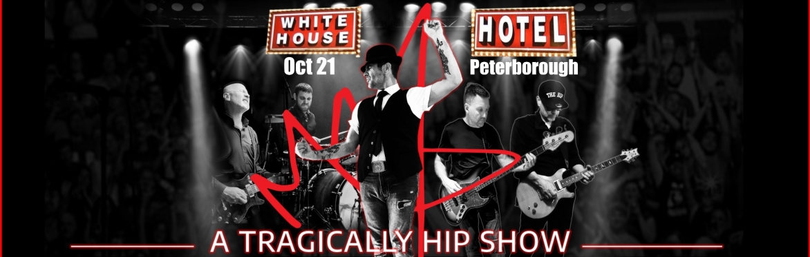 A Tragically Hip Show! - Peterborough