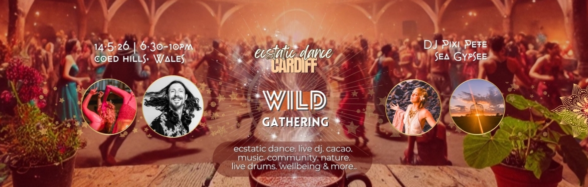ECSTATIC DANCE CARDIFF 🔥🪘 WILD GATHERING 🪘🔥 w/ DJ PIXI PETE, SEA GYPSEE & BONSAII