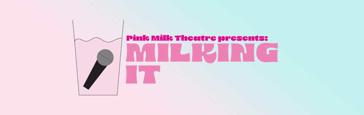 Pink Milk Theatre presents: Milking It
