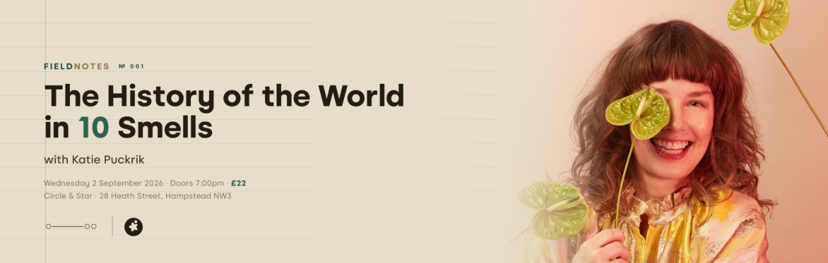 FIELD NOTES № 001 — The History of the World in 10 Smells with Katie Puckrik
