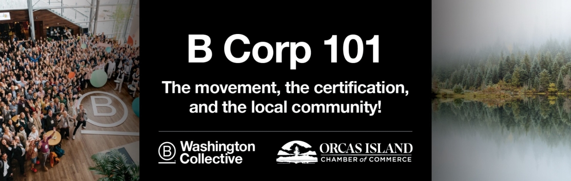 B Corp 101: The movement, the certification, and the local community! An event by the Washington B Corp Collective and the Orcas Island Chamber of Commerce