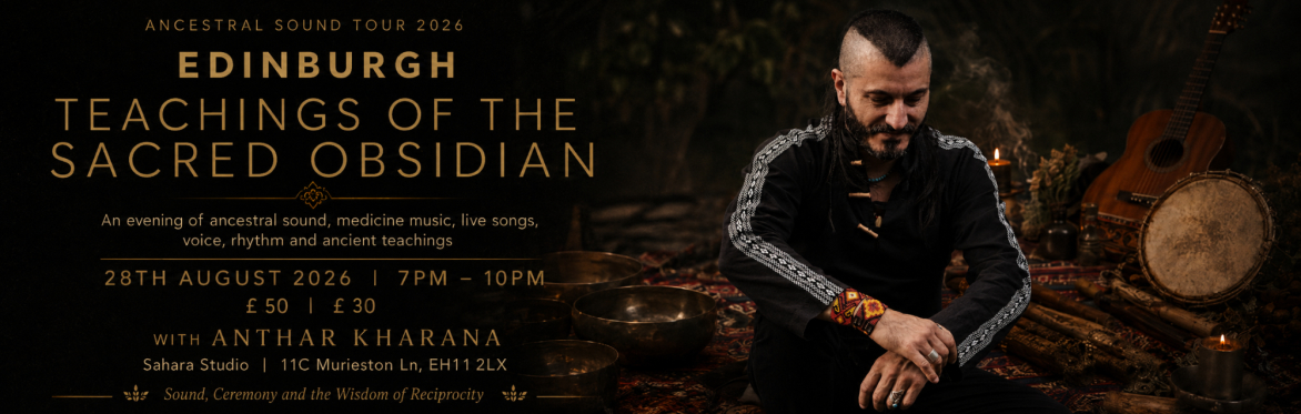 EDINBURGH | Ancestral Sound with Anthar Kharana - Wisdom of the Obsidian
