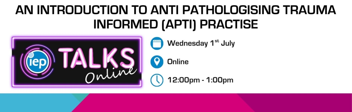 An Introduction to Anti Pathologising Trauma Informed (APTI) Practise