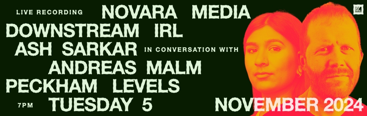 Novara Media Downstream IRL, Ash Sarkar in Conversation with Andreas Malm
