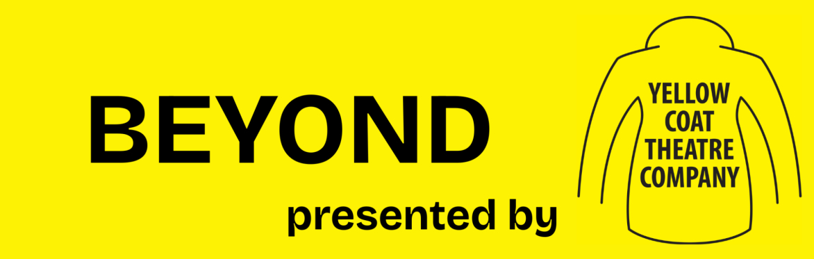Yellow Coat Theatre presents BEYOND