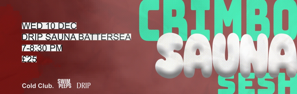 COLD CLUB x SWIM PEEPS — CRIMBO SAUNA SESH @ DRIP SAUNA BATTERSEA