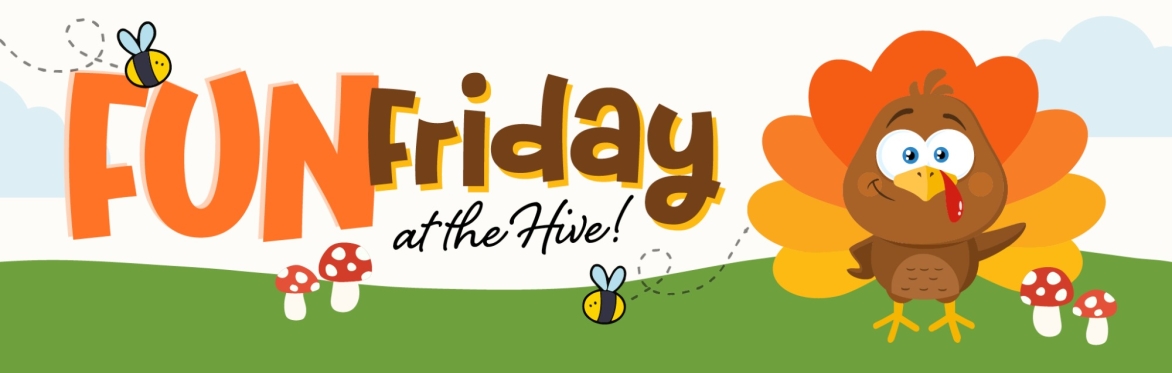 Fun Friday at the Hive — Turkeys & Family