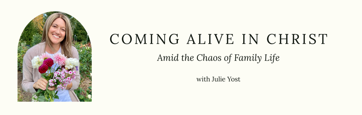 Coming Alive in Christ amid the Chaos of Family Life