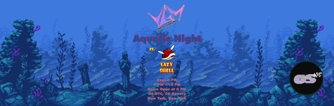 VGM Jam Sessions NYC Presents: Aquatic Night ft. Lazy Shell!