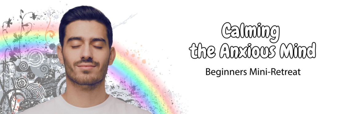 Calming the anxious mind: Beginners mini-retreat