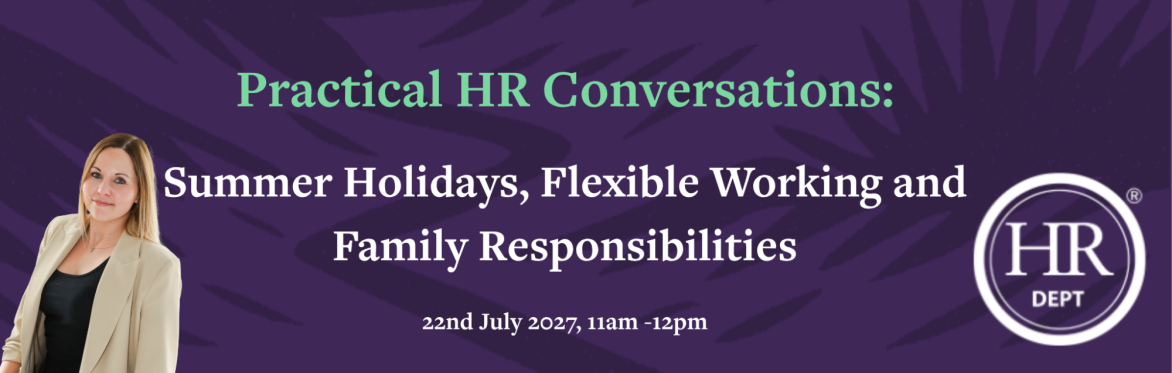 Practical HR Conversations: Summer Holidays, Flexible Working and Family Responsibilities