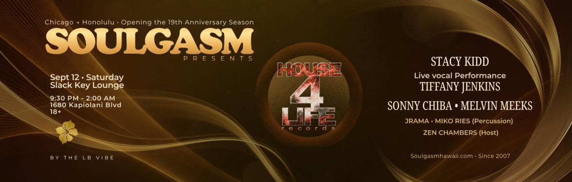 Soulgasm opening the 19th Anniversary Season with House 4 Life from Chicago, featuring Stacy Kidd, Tiffany Jenkins, Melvin Meeks, and Sonny Chiba, September 12 at Slack Key Lounge in Honolulu.