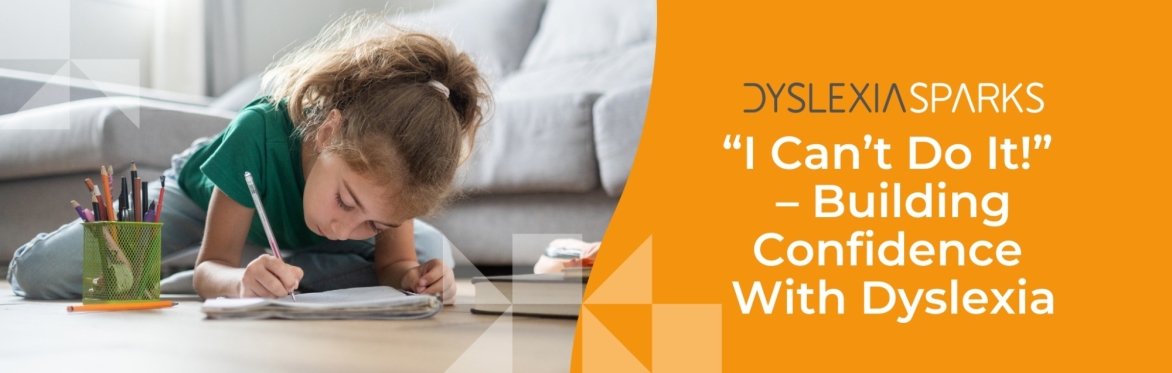 “I Can’t Do It!” – Building Confidence With Dyslexia
