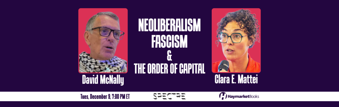 Neoliberalism, Fascism, and the Order of Capital: Spectre Issue 12 Launch with Clara Mattei and David McNally