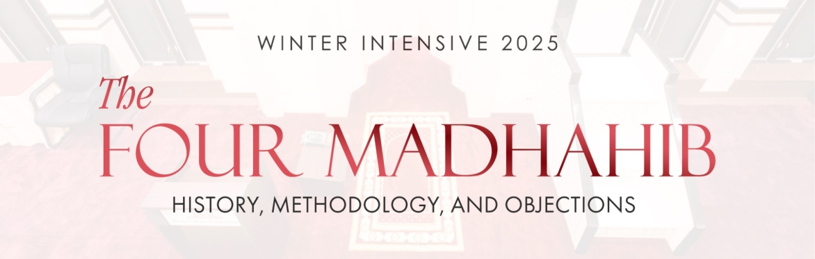 Annual Winter Intensive 2025 | The Four Madhahib: History, Methodology, and Objections