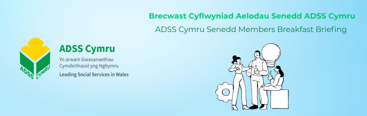 ADSS Cymru Senedd Members Breakfast Briefing / Brecwast Cyflwyniad Aelodau Senedd ADSS Cymru