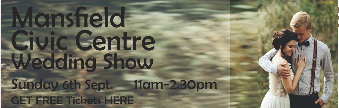 Book FREE Tickets for Mansfield Civic Centre Wedding Show 6th September