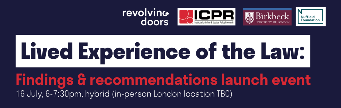 LIVED EXPERIENCE OF THE LAW: Launch of findings & recommendations (ICPR Birkbeck, Revolving Doors & Nuffield Foundation)