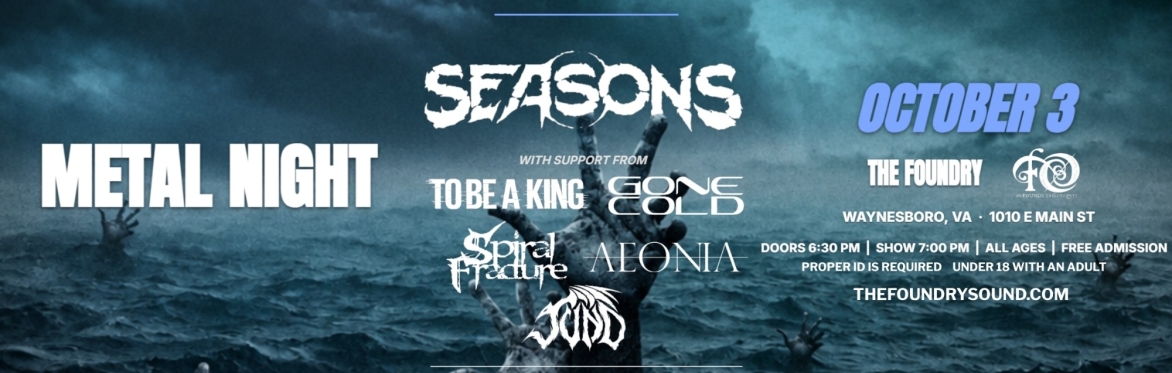 METAL NIGHT - SEASONS with TO BE A KING | GONE COLD | SPIRAL FRACTURE | AEONIA | JUND at The Foundry