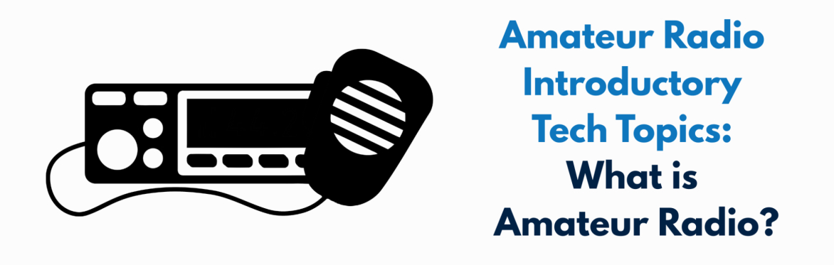Amateur Radio Introductory Tech Topics: What is Amateur Radio?