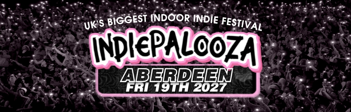 ABERDEEN - Beach Ballroom - Indiepalooza - "the UK's BEST Indie Festival"