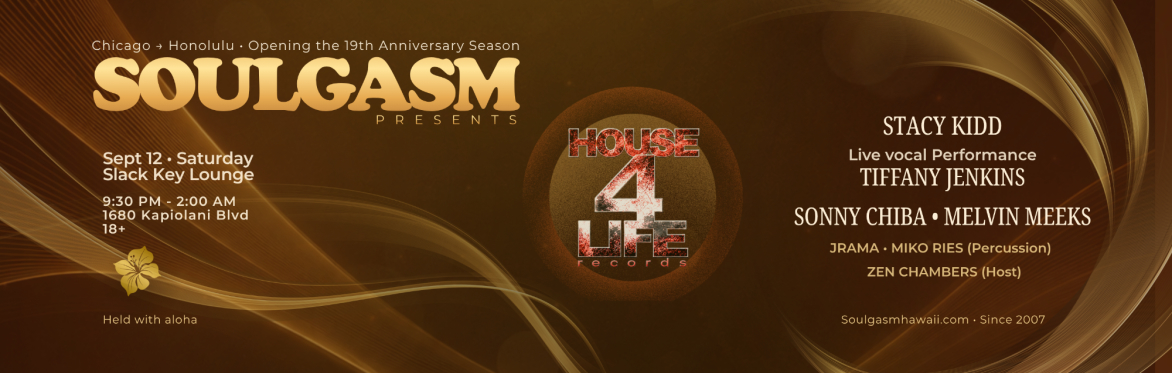 Soulgasm opening the 19th Anniversary Season with House 4 Life from Chicago, featuring Stacy Kidd, Tiffany Jenkins, Melvin Meeks, and Sonny Chiba, September 12 at Slack Key Lounge in Honolulu.