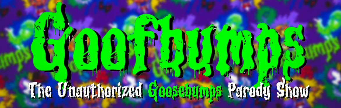 Goofbumps: The Unauthorized Goosebumps Parody Show