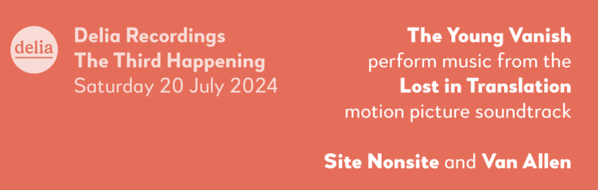 Delia Recordings - The Third Happening - Saturday 20 July 2024