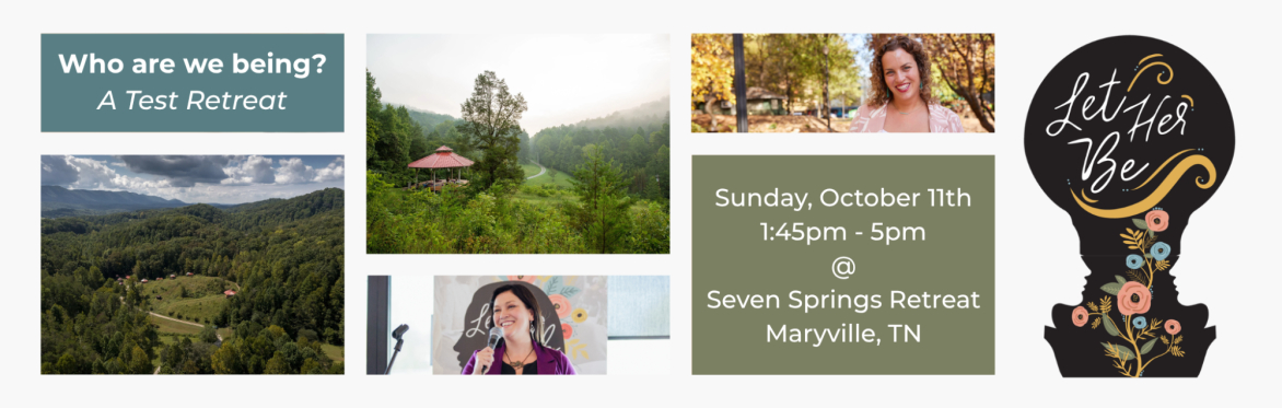Let Her Be | Who are we being? | A Test Mini-Retreat
