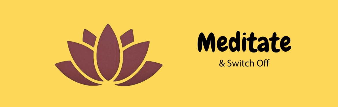 Meditate and Switch Off