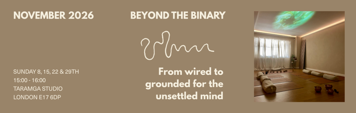 Beyond the Binary - From wired to grounded for the unsettled mind.