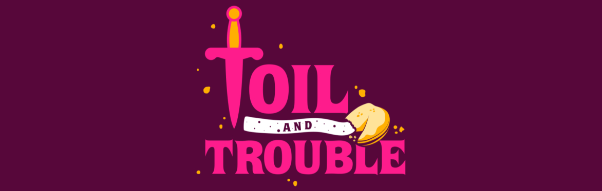 Toil and Trouble