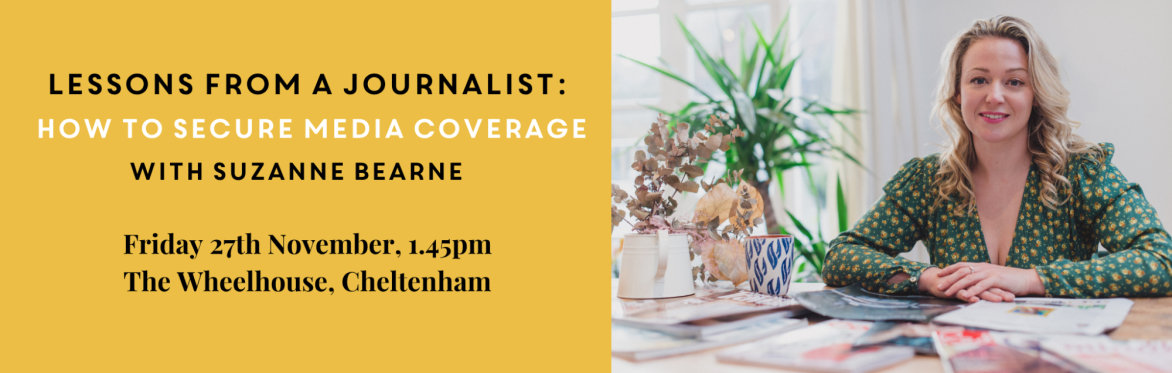 Lessons from a journalist, how to secure media coverage with Suzanne Bearne. Fri 27 November, 1.45pm. The Wheelhouse, Cheltenham