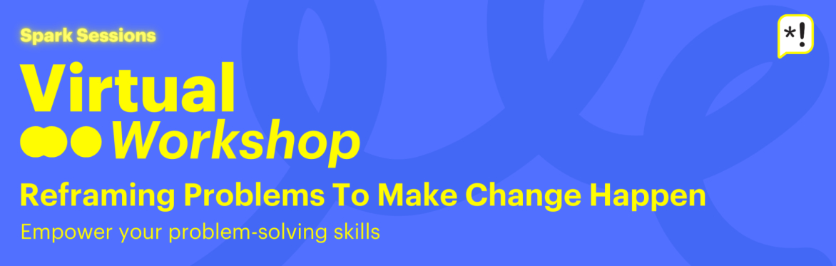 Reframing Problems to Make Change Happen - Virtual Workshop