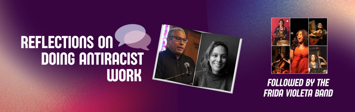 Reflections on doing antiracist work with Eduardo Bonilla Silva and Arathi Sriprakash followed by the Frida Violeta Band