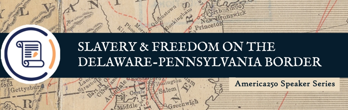 Across State Lines: Slavery & Freedom on the Delaware-Pennsylvania Border (Virtual)