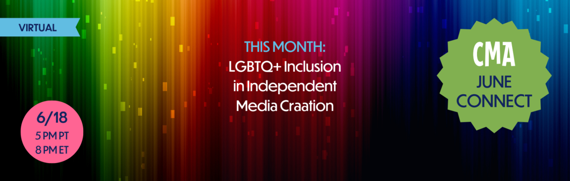 CMA Connect: Stories for Everyone: LGBTQ+ Inclusion in Independent Media Creation
