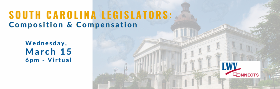 LWVCA Connects:  Composition and Compensation of South Carolina Legislators