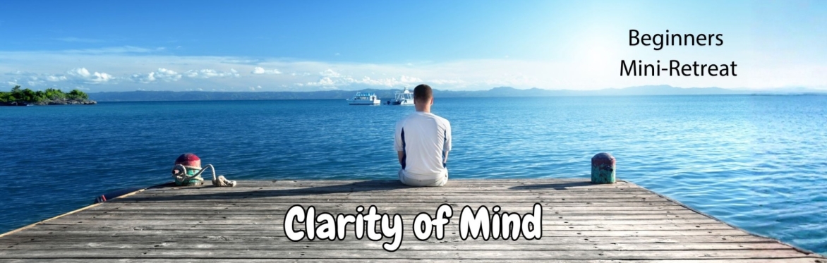 Clarity of Mind: Beginners mini-retreat