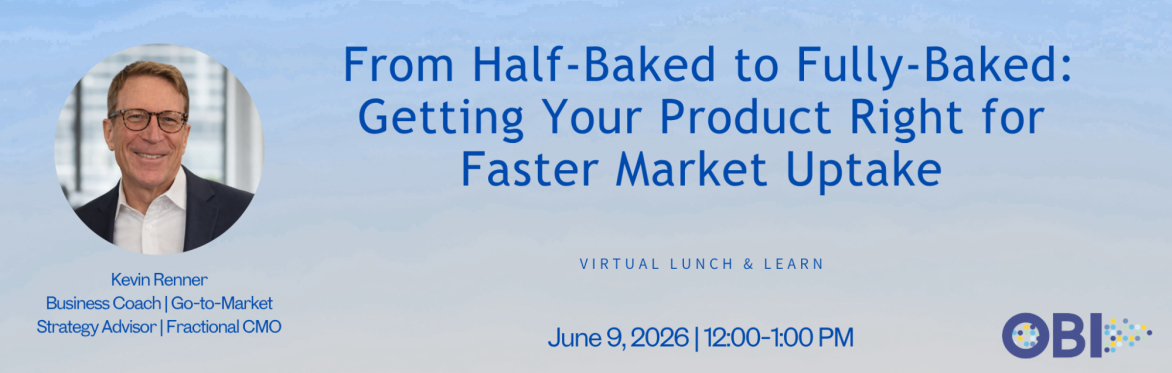 Virtual Lunch & Learn: From Half-Baked to Fully-Baked: Getting Your Product Right for Faster Market Uptake