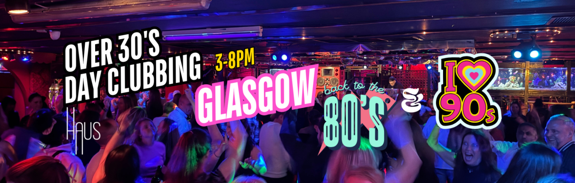 Glasgow: Over 30s Daytime Clubbing: 80s & 90s Classics