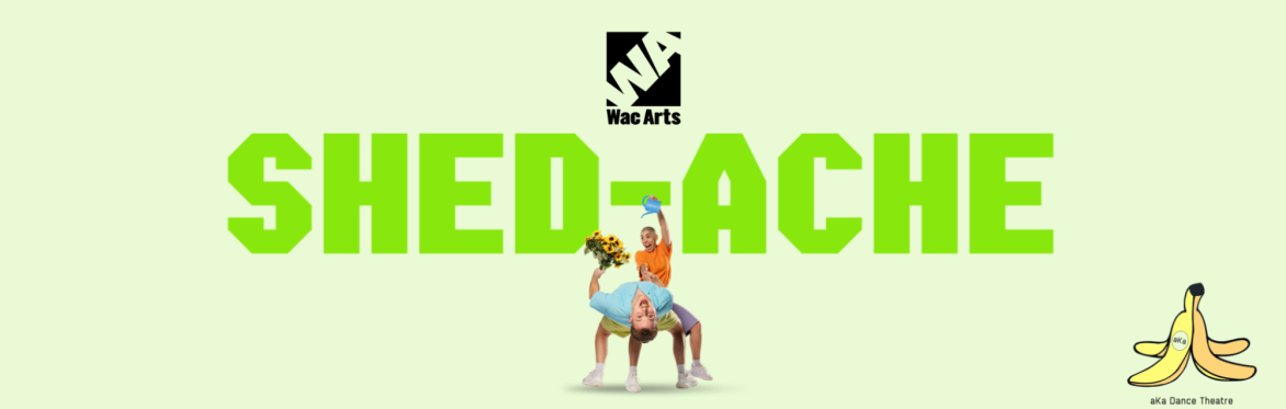 shed-ache by aKa Dance Theatre
