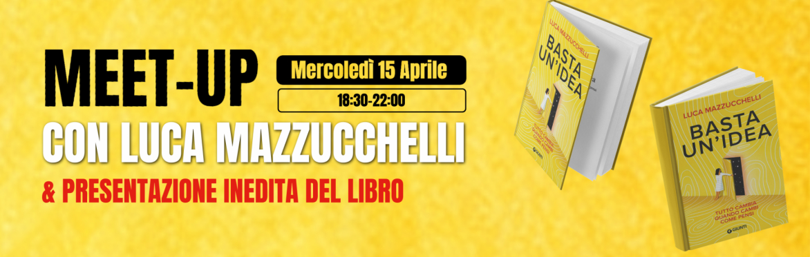 BeMore WAO - Basta un'idea: Meetup con Luca Mazzucchelli