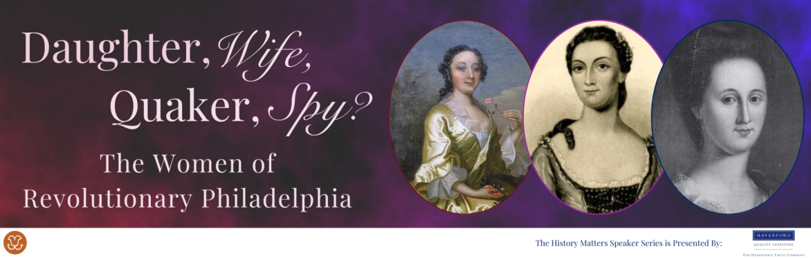 Daughter, Wife, Quaker, Spy? The Women of Revolutionary Philadelphia (Virtual)